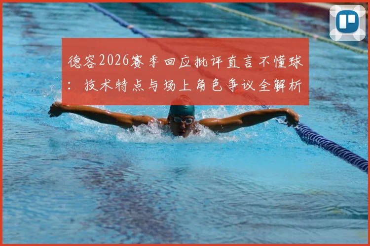 德容2026赛季回应批评直言不懂球：技术特点与场上角色争议全解析，附球迷如何理性看球指南