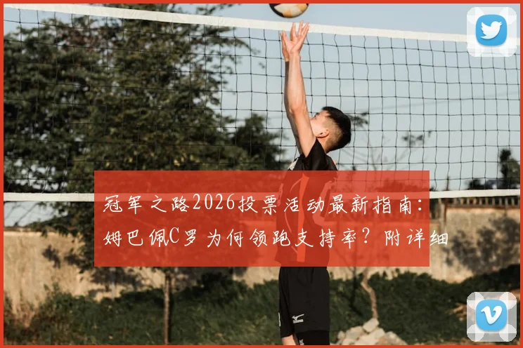 冠军之路2026投票活动最新指南：姆巴佩C罗为何领跑支持率？附详细参与方法与奖励规则